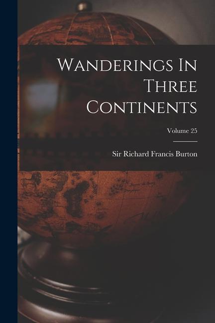 Carte Wanderings In Three Continents; Volume 25 Sir Richard Francis Burton