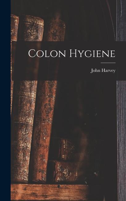 Knjiga Colon Hygiene John Harvey 1852- Kellogg