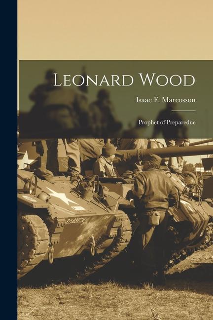 Knjiga Leonard Wood: Prophet of Preparedne Isaac F. Marcosson