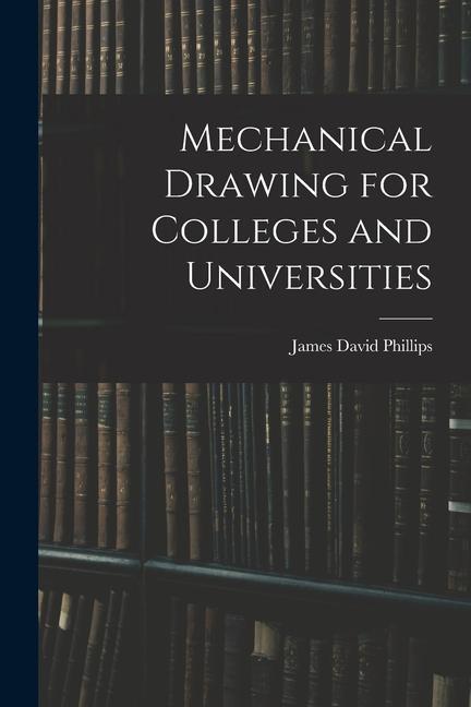 Book Mechanical Drawing for Colleges and Universities James David Phillips