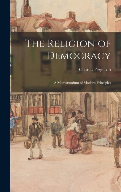 Kniha The Religion of Democracy: A Memorandum of Modern Principles Charles Ferguson