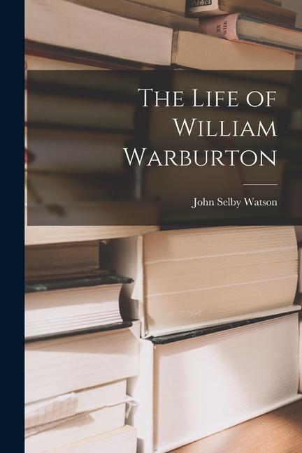 Knjiga The Life of William Warburton John Selby Watson