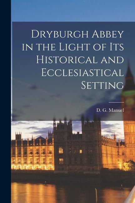 Knjiga Dryburgh Abbey in the Light of its Historical and Ecclesiastical Setting D. G. Manuel
