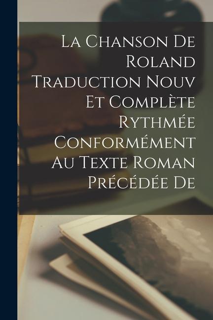 Kniha La Chanson de Roland Traduction Nouv et Compl?te Rythmée Conformément au Texte Roman Précédée de 