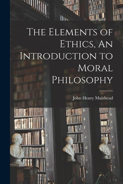 Carte The Elements of Ethics, An Introduction to Moral Philosophy 