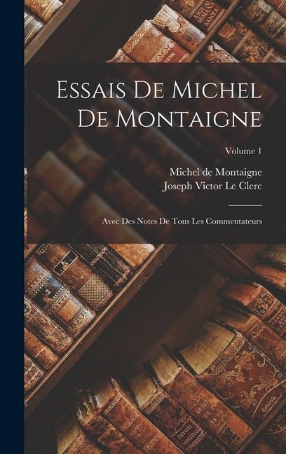 Carte Essais De Michel De Montaigne: Avec Des Notes De Tous Les Commentateurs; Volume 1 Michel Montaigne