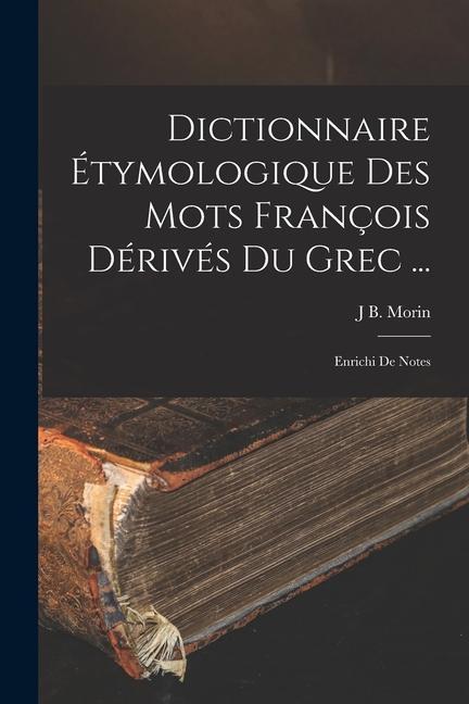 Könyv Dictionnaire Étymologique Des Mots François Dérivés Du Grec ...: Enrichi De Notes 