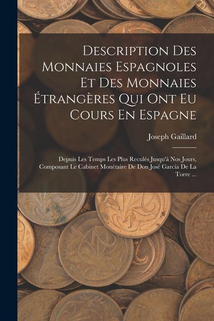 Buch Description Des Monnaies Espagnoles Et Des Monnaies Étrang?res Qui Ont Eu Cours En Espagne: Depuis Les Temps Les Plus Reculés Jusqu'? Nos Jours, Compo 