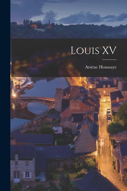 Knjiga Louis XV Arsène Houssaye