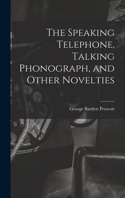 Carte The Speaking Telephone, Talking Phonograph, and Other Novelties 