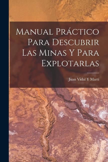 Book Manual Práctico Para Descubrir Las Minas Y Para Explotarlas Juan Vidal Y Martí