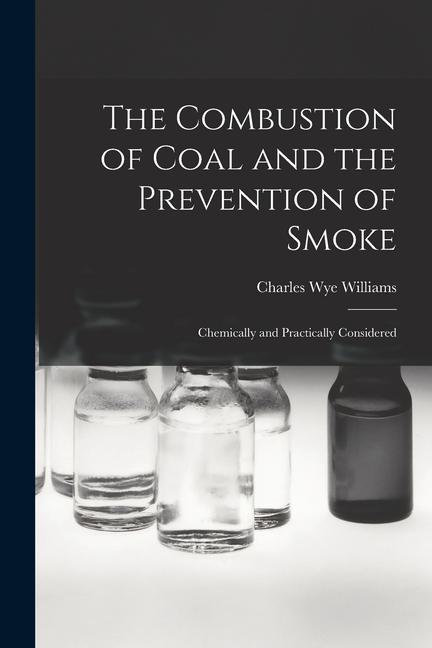 Buch The Combustion of Coal and the Prevention of Smoke: Chemically and Practically Considered Charles Wye Williams