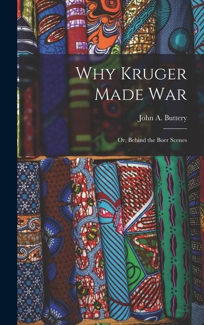 Kniha Why Kruger Made War: Or, Behind the Boer Scenes 