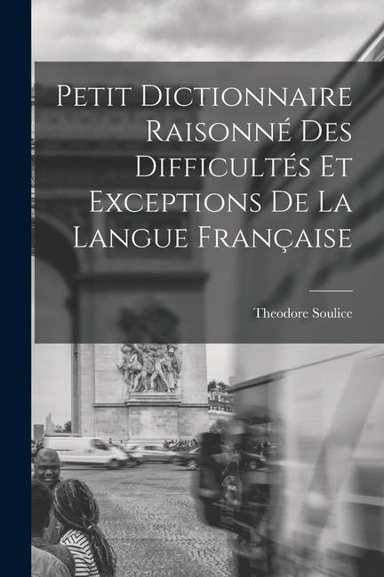 Book Petit Dictionnaire Raisonné Des Difficultés Et Exceptions De La Langue Française 
