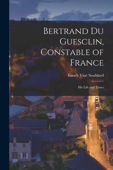 Carte Bertrand Du Guesclin, Constable of France; his Life and Times 