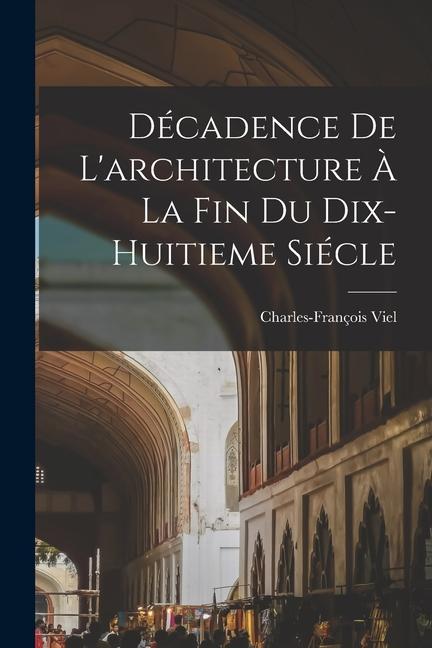 Knjiga Décadence De L'architecture ? La Fin Du Dix-huitieme Siécle Viel Charles-François 1745-1819