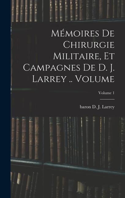 Knjiga Mémoires de chirurgie militaire, et campagnes de D. J. Larrey .. Volume; Volume 1 