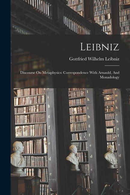 Knjiga Leibniz: Discourse On Metaphysics: Correspondence With Arnauld, And Monadology Gottfried Wilhelm Leibniz (Freiherr v...
