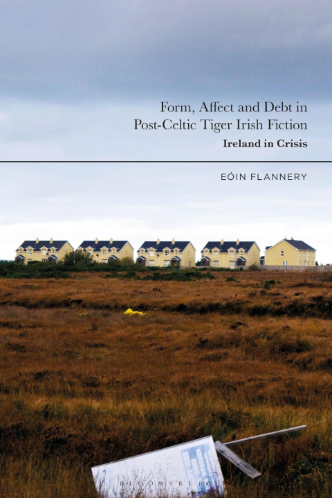 Buch Form, Affect and Debt in Post-Celtic Tiger Irish Fiction: Ireland in Crisis Eoin Flannery