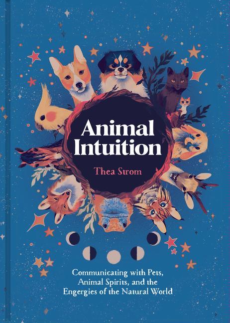 Kniha Animal Intuition: Communicating with Pets, Animal Spirits, and the Energies of the Natural World 