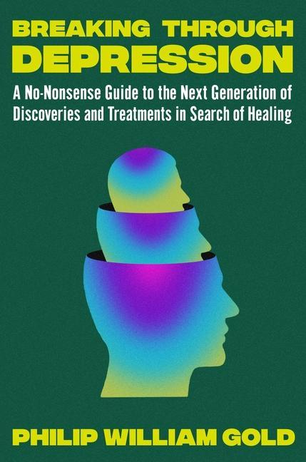 Carte Breaking Through Depression: A No-Nonsense Guide to the Next Generation of Discoveries and Treatments in Search of Healing 