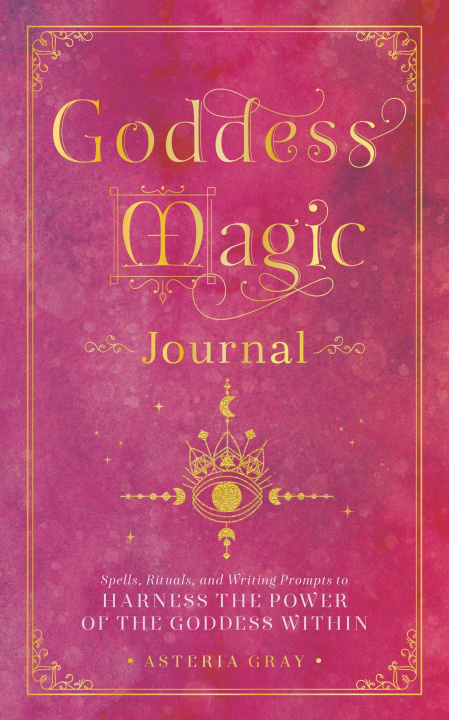 Книга Goddess Magic Journal: Spells, Rituals, and Writing Prompts to Harness the Power of the Goddess Within 
