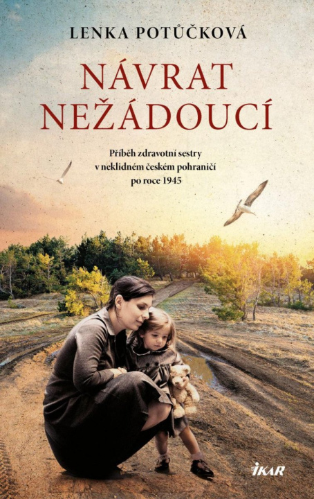 Könyv Návrat nežádoucí - Příběh zdravotní sestry v neklidném českém pohraničí po roce 1945 Lenka Potůčková