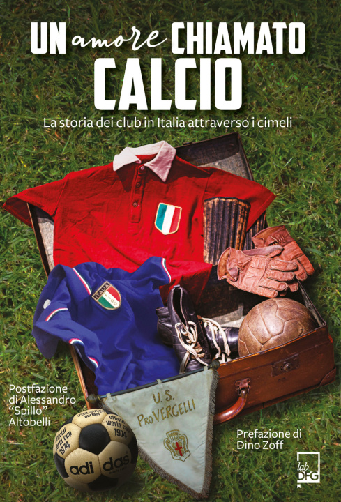 Kniha amore chiamato calcio. La storia dei club italiani attraverso i cimeli 