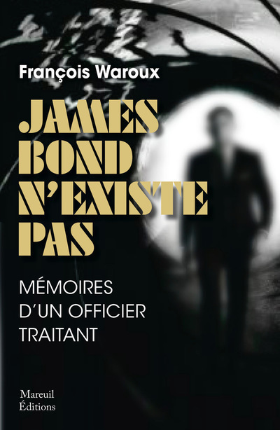 Könyv JAMES BOND N'EXISTE PAS, VERSION AUGMENTÉE - MÉMOIRE D'UN OFFICIER TRAITANT François Waroux