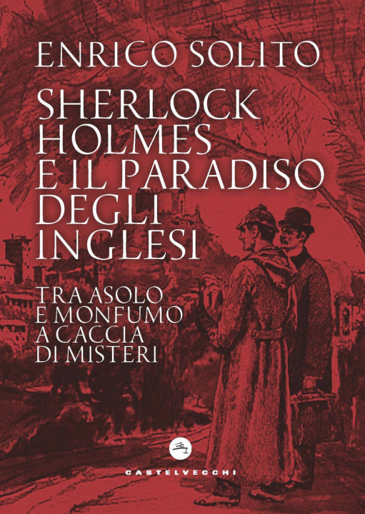 Carte Sherlock Holmes e il paradiso degli inglesi. Tra Asolo e Monfumo a caccia di misteri Enrico Solito