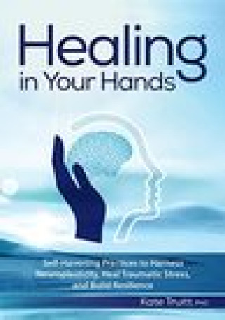 Kniha Healing in Your Hands: Self-Havening Practices to Harness Neuroplasticity, Heal Traumatic Stress, and Build Resilience 