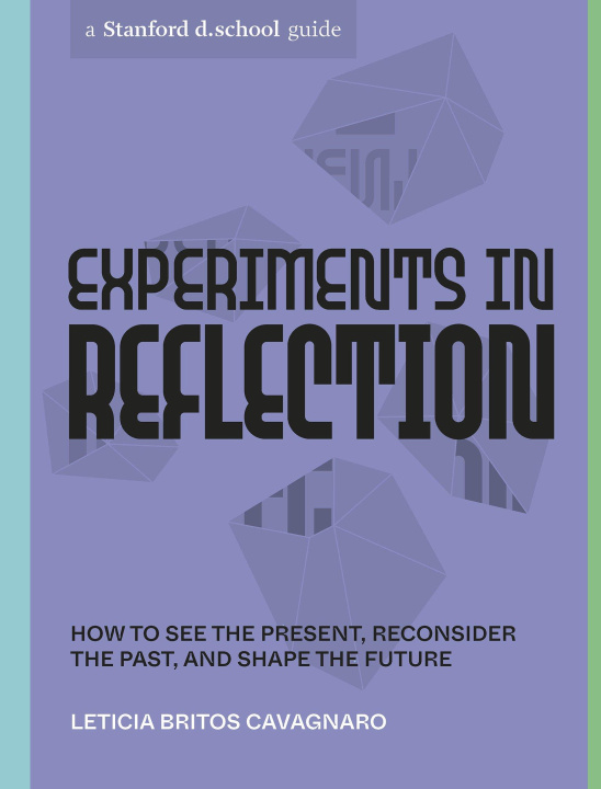 Kniha Experiments in Reflection: How to See the Present, Reconsider the Past, and Shape the Future Stanford D School