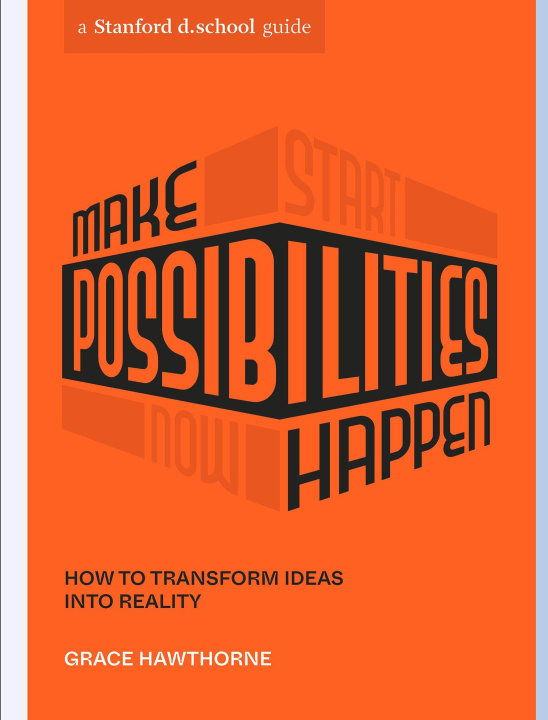 Kniha Make Possibilities Happen: How to Transform Ideas Into Reality Stanford D School