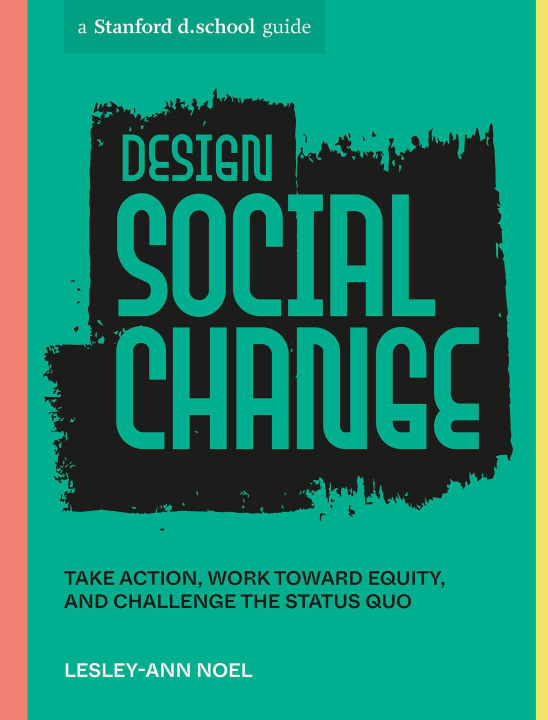 Book Design Social Change: Take Action, Work Toward Equity, and Challenge the Status Quo Stanford D School