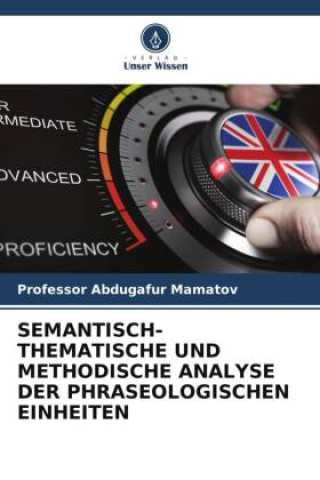 Book SEMANTISCH-THEMATISCHE UND METHODISCHE ANALYSE DER PHRASEOLOGISCHEN EINHEITEN Professor Abdugafur Mamatov
