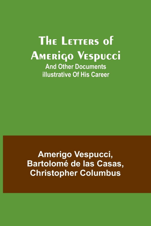 Kniha The Letters of Amerigo Vespucci ;and other documents illustrative of his career Bartolomé de Las Casas