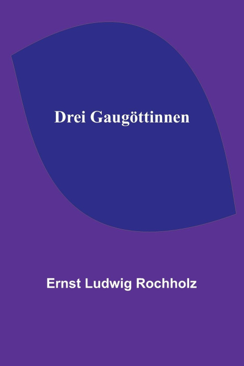 Book Drei Gaugöttinnen Ernst Ludwig Rochholz