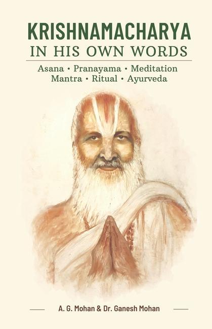Carte Krishnamacharya in His Own Words: Asana, Pranayama, Meditation, Mantra, Ritual, Ayurveda Mohan A. G.