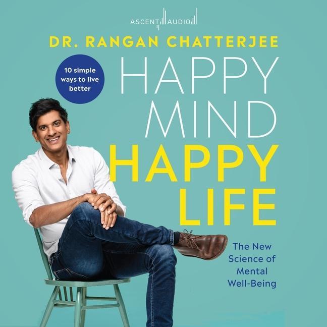 Digital Happy Mind, Happy Life: The New Science of Mental Wellbeing Rangan Chatterjee