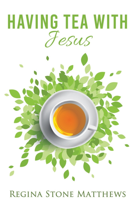 Carte Having Tea With Jesus Regina Stone Matthews