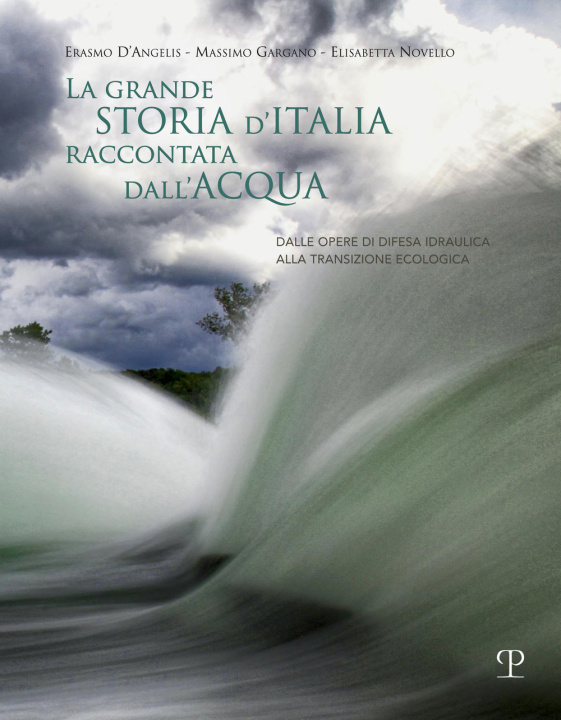 Kniha grande storia d'Italia raccontata dall'acqua. Dalle opere di difesa idraulica alla transizione ecologica Erasmo D'Angelis
