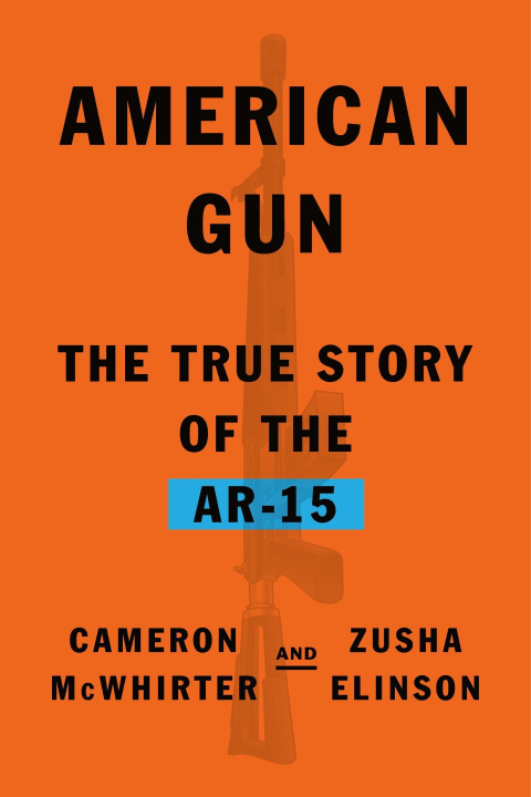 Książka American Gun: The Story of the Ar-15, the Rifle That Divided a Nation Zusha Elinson