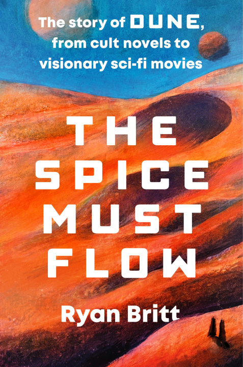 Book The Spice Must Flow: The Story of Dune, from the Cult Novels to the Visionary Sci-Fi Movies 