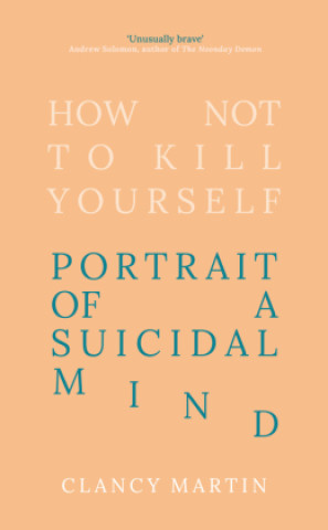 Kniha How Not to Kill Yourself Clancy Martin