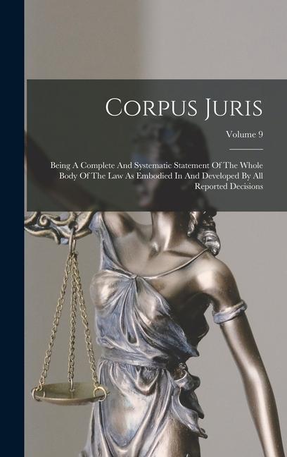 Carte Corpus Juris: Being A Complete And Systematic Statement Of The Whole Body Of The Law As Embodied In And Developed By All Reported De 