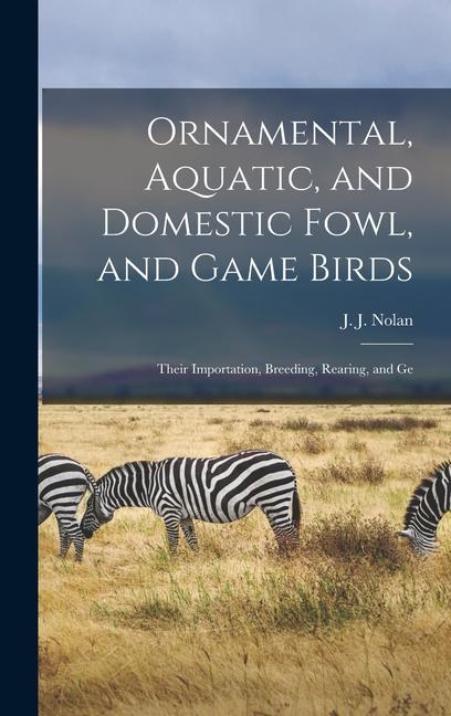 Книга Ornamental, Aquatic, and Domestic Fowl, and Game Birds; Their Importation, Breeding, Rearing, and Ge 