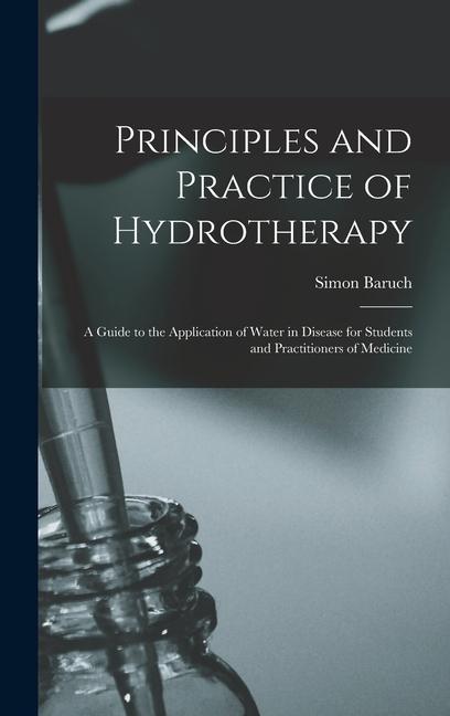 Kniha Principles and Practice of Hydrotherapy: A Guide to the Application of Water in Disease for Students and Practitioners of Medicine 