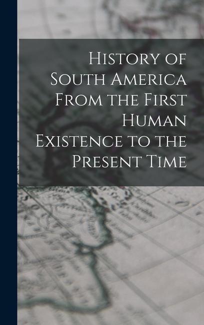 Livre History of South America From the First Human Existence to the Present Time 