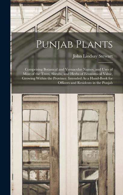 Libro Punjab Plants: Comprising Botanical and Vernacular Names, and Uses of Most of the Trees, Shrubs, and Herbs of Economical Value, Growi 