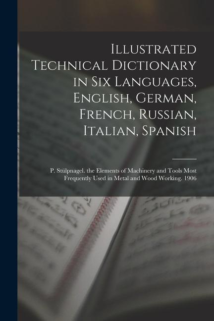 Könyv Illustrated Technical Dictionary in Six Languages, English, German, French, Russian, Italian, Spanish: P. Stülpnagel. the Elements of Machinery and To 